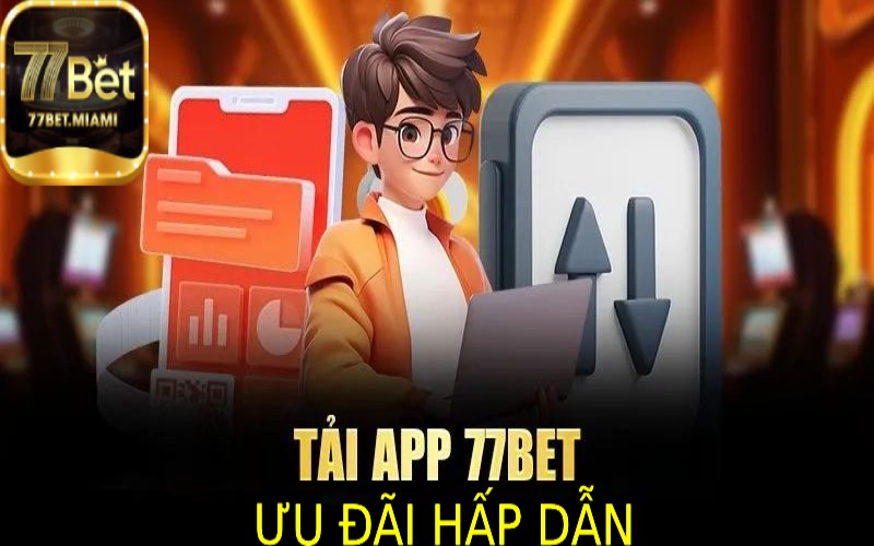 Tải App 77Bet – Trải Nghiệm Cá Cược Nhanh Chóng, An Toàn Khám Phá Rất Nhiều Các Chương Trình Ưu Đãi Đặc Biệt Hấp Dẫn
